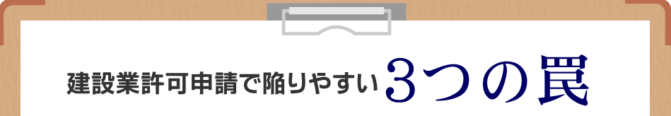 建設業許可申請で陥りやすい3つの罠
